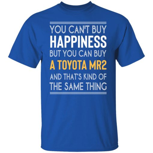 You Can't Buy Happiness But You Can Buy A Toyota MR2 And That's Kind Of The Same Thing Shirts, Hoodies, Long Sleeve 18