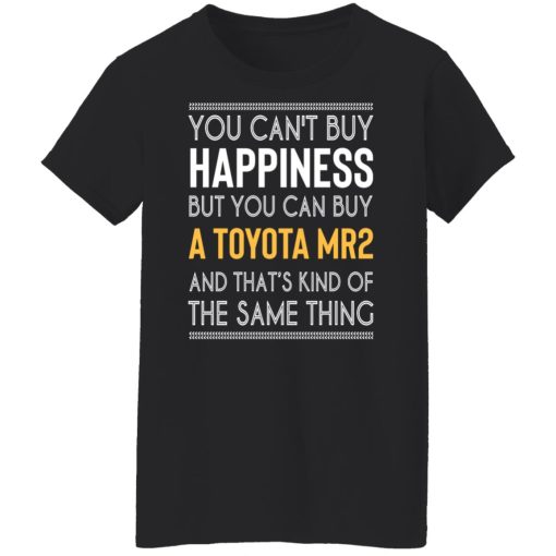 You Can't Buy Happiness But You Can Buy A Toyota MR2 And That's Kind Of The Same Thing Shirts, Hoodies, Long Sleeve 11