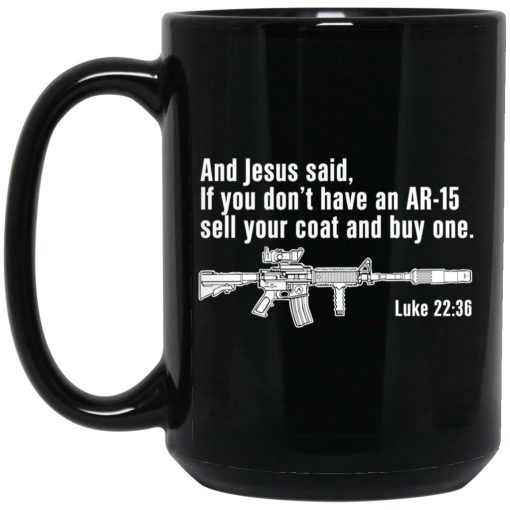 And Jesus Said If You Don't Have An AR-15 Sell Your Coat And Buy One Mug 3