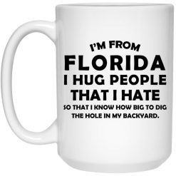 I'm From Florida I Hug People That I Hate Mug 4