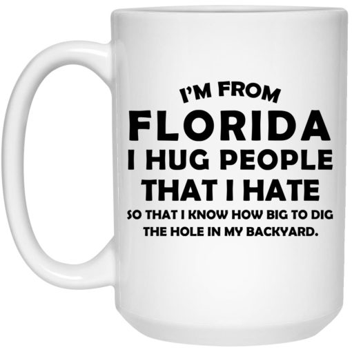 I'm From Florida I Hug People That I Hate Mug 3