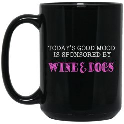 Today's Good Mood Is Sponsored By Wine & Dogs Mug 6
