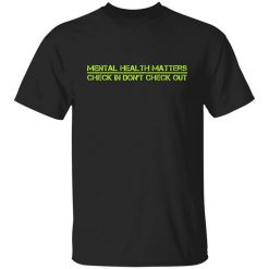 Battle22 End The Stigma Mental Health Matters Check In Don't Check Out Shirt
