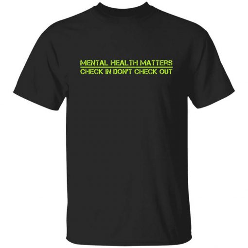 Battle22 End The Stigma Mental Health Matters Check In Don't Check Out Shirt