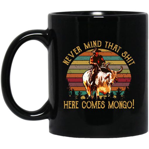 Blazing Saddles Never Mind That Shit Here Comes Mongo Mug