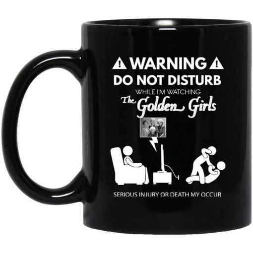 Do Not Disturb While I'm Watching The Golden Girls Mug