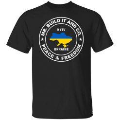 Mr. Build It Peace And Freedom Kyiv Ukraine Shirt