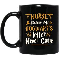 Nurse Because My Hogwarts Letter Never Came Mug