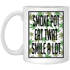 Smoke Pot Eat Twat Smile A Lot Mug