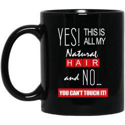 Yes! This Is All My Natural Hair And No You Can't Touch It Mug