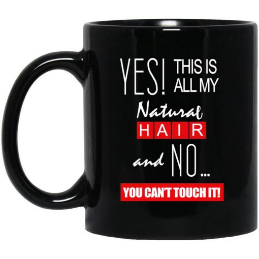 Yes! This Is All My Natural Hair And No You Can't Touch It Mug