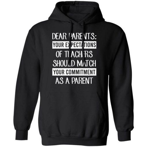 Dear Parents Your Expectations Of Teachers Should Match Your Commitment As A Parent Shirts, Hoodies, Long Sleeve 3