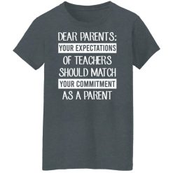 Dear Parents Your Expectations Of Teachers Should Match Your Commitment As A Parent Shirts, Hoodies, Long Sleeve 46