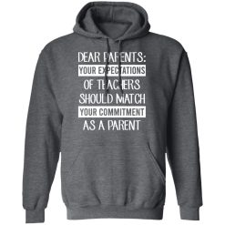 Dear Parents Your Expectations Of Teachers Should Match Your Commitment As A Parent Shirts, Hoodies, Long Sleeve 19