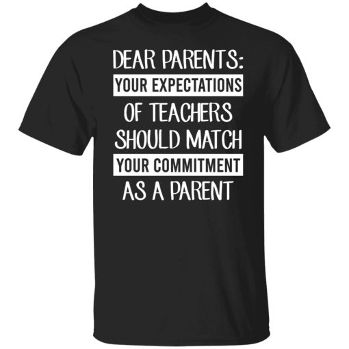 Dear Parents Your Expectations Of Teachers Should Match Your Commitment As A Parent Shirts, Hoodies, Long Sleeve 12