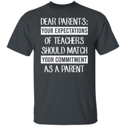 Dear Parents Your Expectations Of Teachers Should Match Your Commitment As A Parent Shirts, Hoodies, Long Sleeve 25