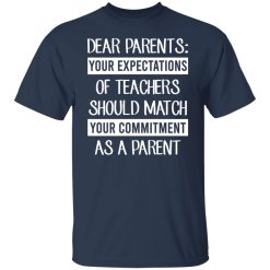 Dear Parents Your Expectations Of Teachers Should Match Your Commitment As A Parent Shirts, Hoodies, Long Sleeve 40
