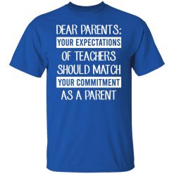 Dear Parents Your Expectations Of Teachers Should Match Your Commitment As A Parent Shirts, Hoodies, Long Sleeve 42