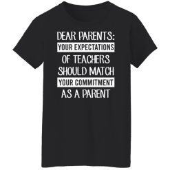 Dear Parents Your Expectations Of Teachers Should Match Your Commitment As A Parent Shirts, Hoodies, Long Sleeve 31