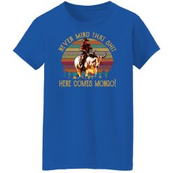 Blazing Saddles Never Mind That Shit Here Comes Mongo Shirts, Hoodies, Long Sleeve 50