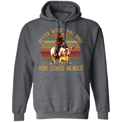 Blazing Saddles Never Mind That Shit Here Comes Mongo Shirts, Hoodies, Long Sleeve 8
