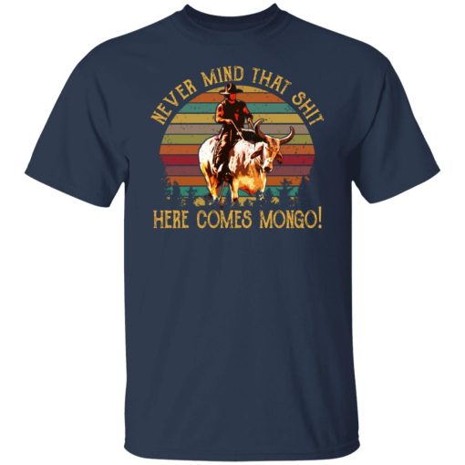 Blazing Saddles Never Mind That Shit Here Comes Mongo Shirts, Hoodies, Long Sleeve 9
