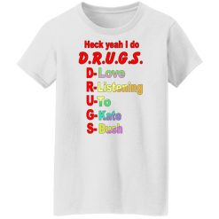 Heck Yeah I Do D.R.U.G.S. D-Love R-Listening U-To G-Kate S-Bush Shirts, Hoodies, Long Sleeve 32