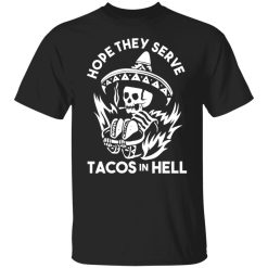 Hope They Serve Tacos In Hell Shirts, Hoodies, Long Sleeve 23