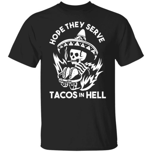 Hope They Serve Tacos In Hell Shirts, Hoodies, Long Sleeve 7