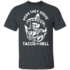 Hope They Serve Tacos In Hell Shirts, Hoodies, Long Sleeve 25