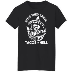 Hope They Serve Tacos In Hell Shirts, Hoodies, Long Sleeve 31