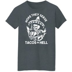 Hope They Serve Tacos In Hell Shirts, Hoodies, Long Sleeve 33
