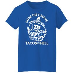 Hope They Serve Tacos In Hell Shirts, Hoodies, Long Sleeve 37