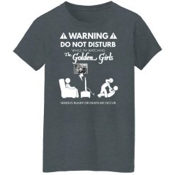 Do Not Disturb While I'm Watching The Golden Girls Shirts, Hoodies, Long Sleeve 33