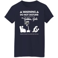 Do Not Disturb While I'm Watching The Golden Girls Shirts, Hoodies, Long Sleeve 35