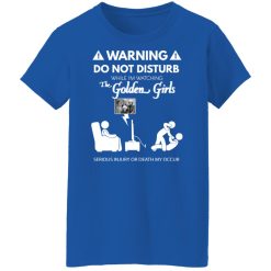 Do Not Disturb While I'm Watching The Golden Girls Shirts, Hoodies, Long Sleeve 37