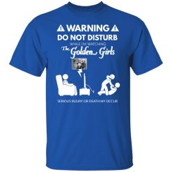 Do Not Disturb While I'm Watching The Golden Girls Shirts, Hoodies, Long Sleeve 29