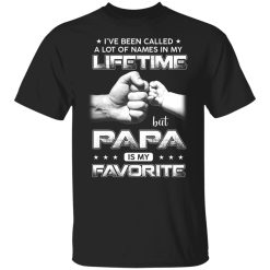 I've Been Called A Lot Of Names In My Lifetime But Papa Is My Favorite Shirts, Hoodies, Long Sleeve 23