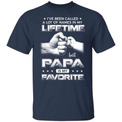 I've Been Called A Lot Of Names In My Lifetime But Papa Is My Favorite Shirts, Hoodies, Long Sleeve 27