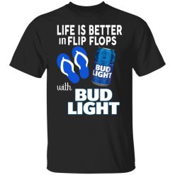Life Is Better In Flip Flops With Bud Light Shirts, Hoodies, Long Sleeve 23
