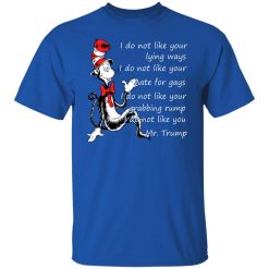 I Do Not Like Your Lying Ways I Do Not Like You Mr. Trump Shirts, Hoodies, Long Sleeve 29