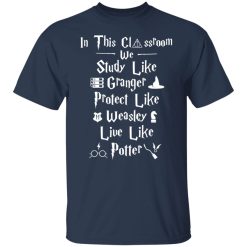 In This Classroom We Study Like Granger Protect Like Weasley Live Like Potter Shirts, Hoodies, Long Sleeve 27