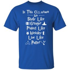 In This Classroom We Study Like Granger Protect Like Weasley Live Like Potter Shirts, Hoodies, Long Sleeve 29