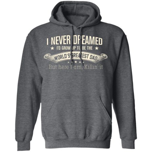 I Never Dreamed I'd Grow Up To Be The World's Greatest Dad Shirts, Hoodies, Long Sleeve 5