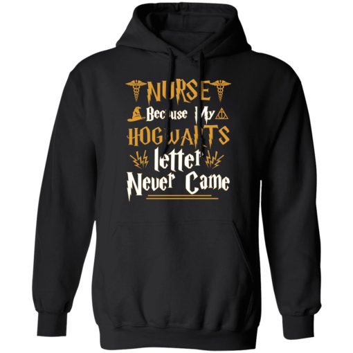 Nurse Because My Hogwarts Letter Never Came Shirts, Hoodies, Long Sleeve 3
