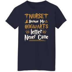 Nurse Because My Hogwarts Letter Never Came Shirts, Hoodies, Long Sleeve 35
