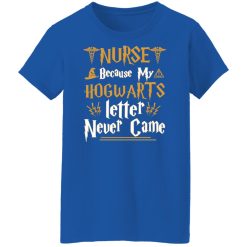 Nurse Because My Hogwarts Letter Never Came Shirts, Hoodies, Long Sleeve 37