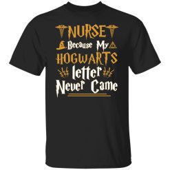 Nurse Because My Hogwarts Letter Never Came Shirts, Hoodies, Long Sleeve 23