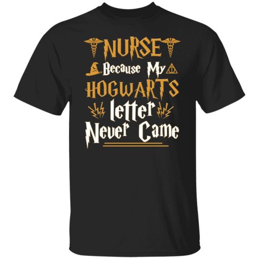 Nurse Because My Hogwarts Letter Never Came Shirts, Hoodies, Long Sleeve 7