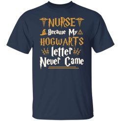 Nurse Because My Hogwarts Letter Never Came Shirts, Hoodies, Long Sleeve 27
